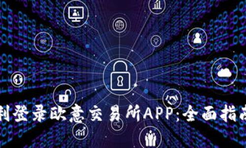 如何顺利登录欧意交易所APP：全面指南与技巧