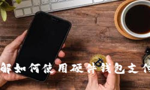 一步步了解如何使用硬件钱包支付数字货币