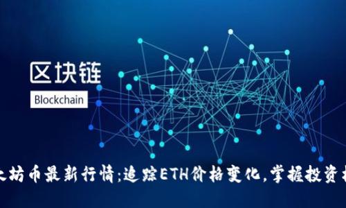 以太坊币最新行情：追踪ETH价格变化，掌握投资机会
