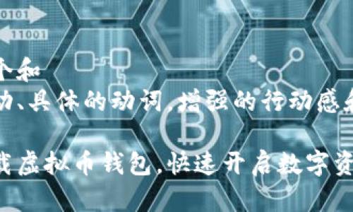 思考一个和  
选择生动、具体的动词，增强的行动感和吸引力

轻松下载虚拟币钱包，快速开启数字资产之旅