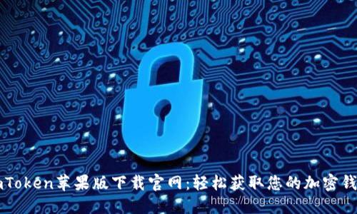 imToken苹果版下载官网：轻松获取您的加密钱包