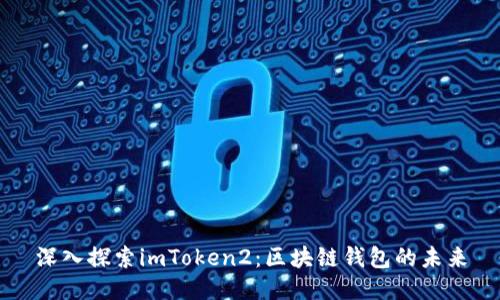 深入探索imToken2：区块链钱包的未来