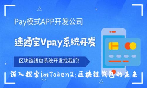 深入探索imToken2：区块链钱包的未来