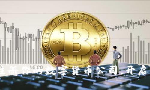 全面攻略：轻松注册你的数字货币公司，开启区块链创业之旅