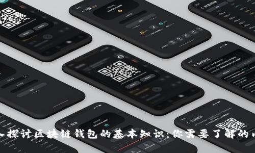 深入探讨区块链钱包的基本知识：你需要了解的内容