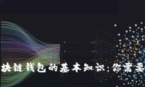深入探讨区块链钱包的基本知识：你需要了解的内容