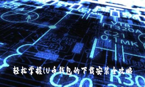 轻松掌握！U币钱包的下载安装全攻略