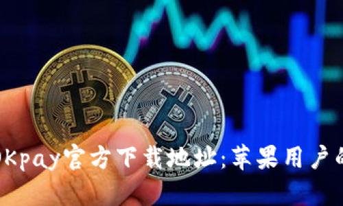 轻松获取OKpay官方下载地址：苹果用户的必备指南