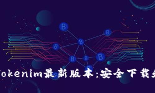 快速获取Tokenim最新版本：安全下载和使用指南