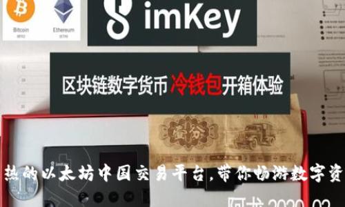 揭秘最火热的以太坊中国交易平台，带你畅游数字资产的世界