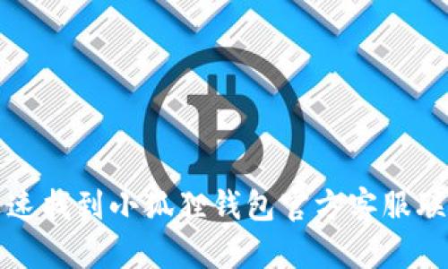 如何迅速找到小狐狸钱包官方客服联系方式