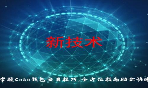 轻松掌握Cobo钱包交易技巧，全方位指南助你快速上手