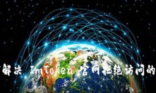 如何解决 ImToken 官网拒绝访问的问题