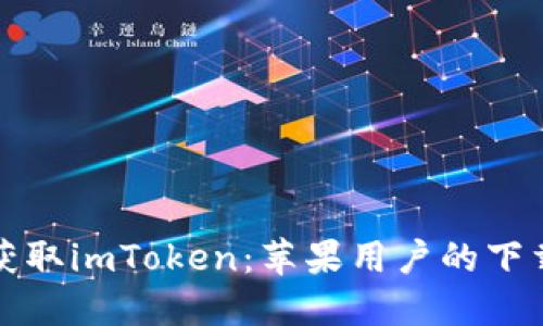 轻松获取imToken：苹果用户的下载指南