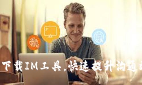 :
免费下载IM工具，快速提升沟通效率!