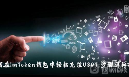 如何在imToken钱包中轻松充值USDT：步骤详细指南
