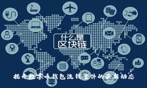 揭开数字币钱包洗钱案件的最新动态