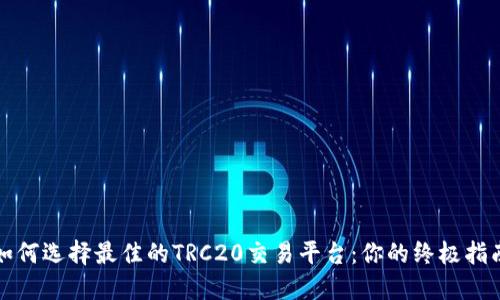 如何选择最佳的TRC20交易平台：你的终极指南