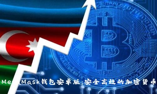 全面解读MetaMask钱包安卓版：安全高效的加密货币管理工具