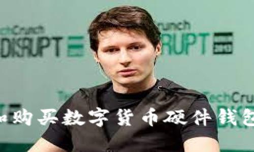如何挑选和购买数字货币硬件钱包：全面指南
