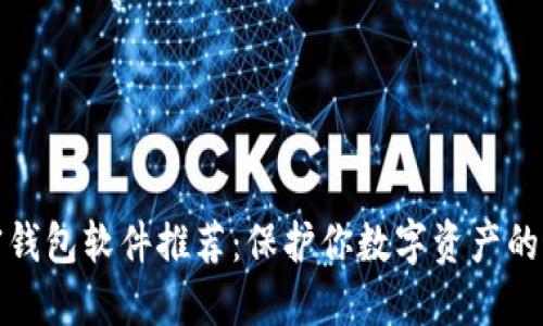 精选加密钱包软件推荐：保护你数字资产的最佳选择