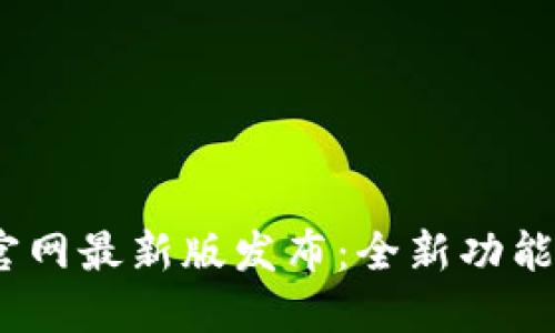 imToken官网最新版发布：全新功能正式上线！