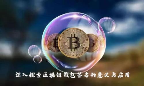 深入探索区块链钱包签名的意义与应用