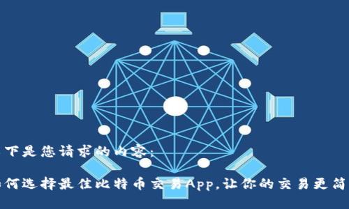 以下是您请求的内容： 

如何选择最佳比特币交易App，让你的交易更简单