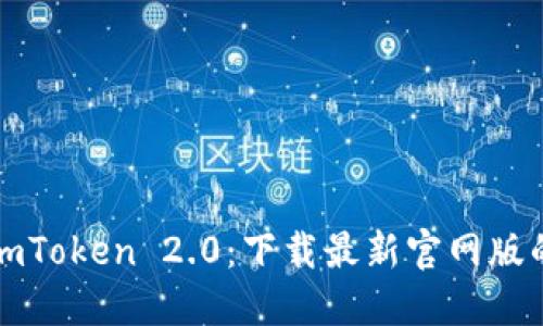 轻松获取imToken 2.0：下载最新官网版的完整指南