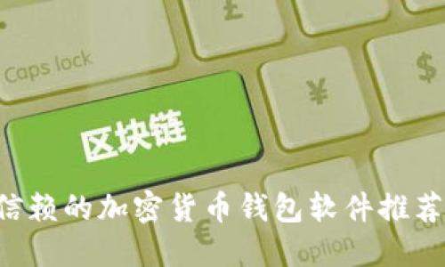 2023年最值得信赖的加密货币钱包软件推荐，安全便捷无忧！