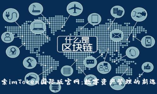 探索imToken国际版官网：数字资产管理的新选择
