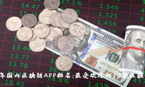 2023年国内区块链APP排名：最受欢迎的10款区块链应用