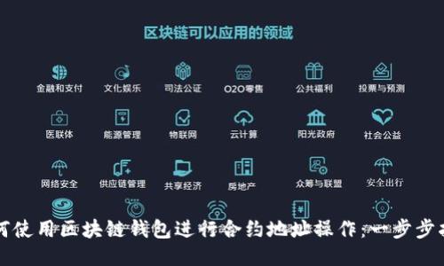 如何使用区块链钱包进行合约地址操作：一步步指南