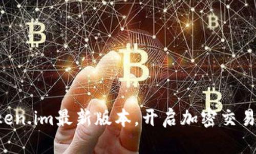 掌握Token.im最新版本，开启加密交易新体验！