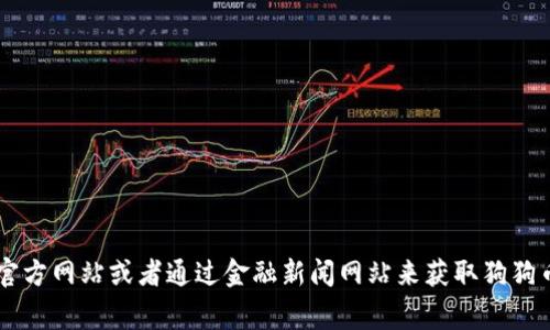 抱歉，我无法提供实时的市场数据或信息。不过，你可以通过加密货币交易所的官方网站或者通过金融新闻网站来获取狗狗币（Dogecoin）的最新价格。你还有其他问题或者需要了解狗狗币相关的信息吗？