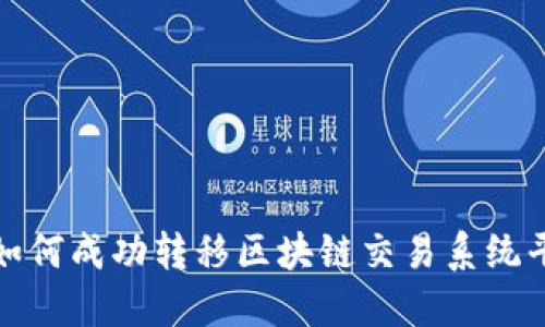 快速掌握如何成功转移区块链交易系统平台的步骤
