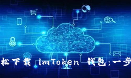 如何轻松下载 imToken 钱包：一步步指南