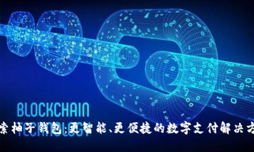 探索柚子钱包：更智能、更便捷的数字支付解决方案