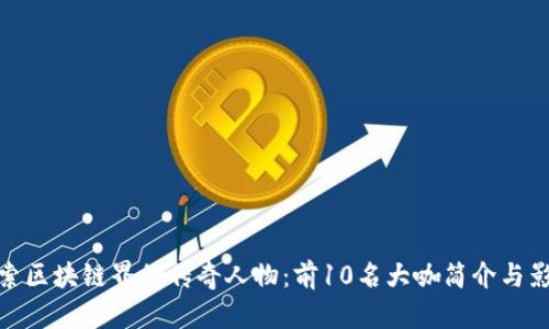 探索区块链界的传奇人物：前10名大咖简介与影响
