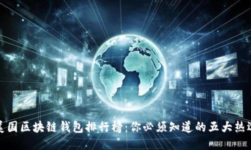 美国区块链钱包排行榜：你必须知道的五大热选