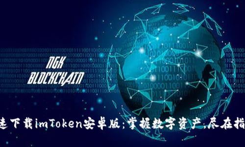 快速下载imToken安卓版：掌握数字资产，尽在指尖！