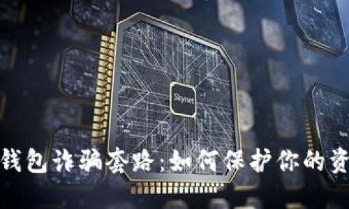 揭露虚拟币钱包诈骗套路：如何保护你的资产免受损失