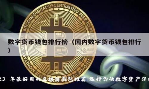 2023 年最好用的区块链钱包推荐：选择你的数字资产保护者