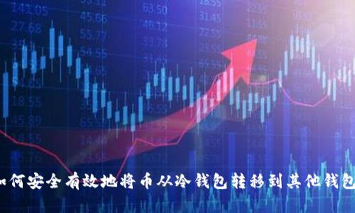 如何安全有效地将币从冷钱包转移到其他钱包？