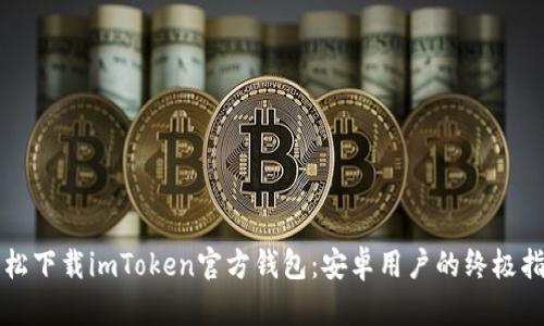 轻松下载imToken官方钱包：安卓用户的终极指南