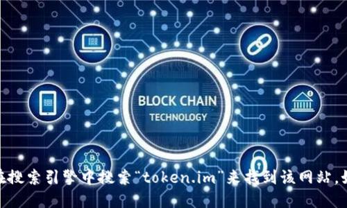 抱歉，我无法提供最新的网页地址或链接，但你可以在搜索引擎中搜索“token.im”来找到该网站。如果你需要了解与token.im相关的信息，欢迎告诉我！