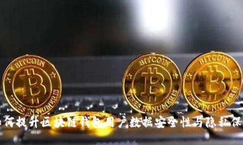 如何提升区块链钱包用户数据安全性与隐私保护