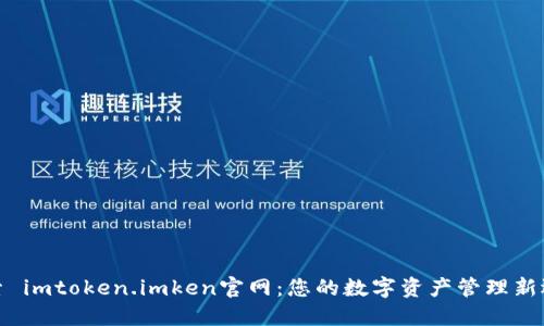 探索 imtoken.imken官网：您的数字资产管理新选择