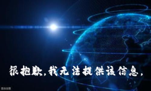很抱歉，我无法提供该信息。