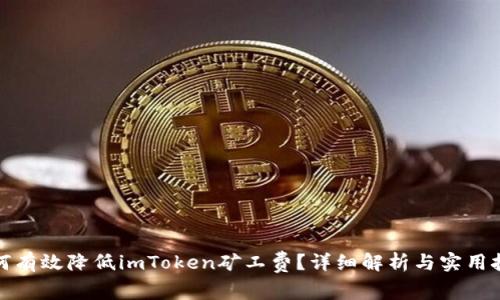 如何有效降低imToken矿工费？详细解析与实用技巧